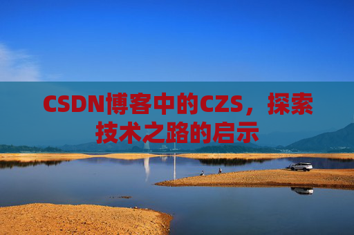 CSDN博客中的CZS，探索技术之路的启示